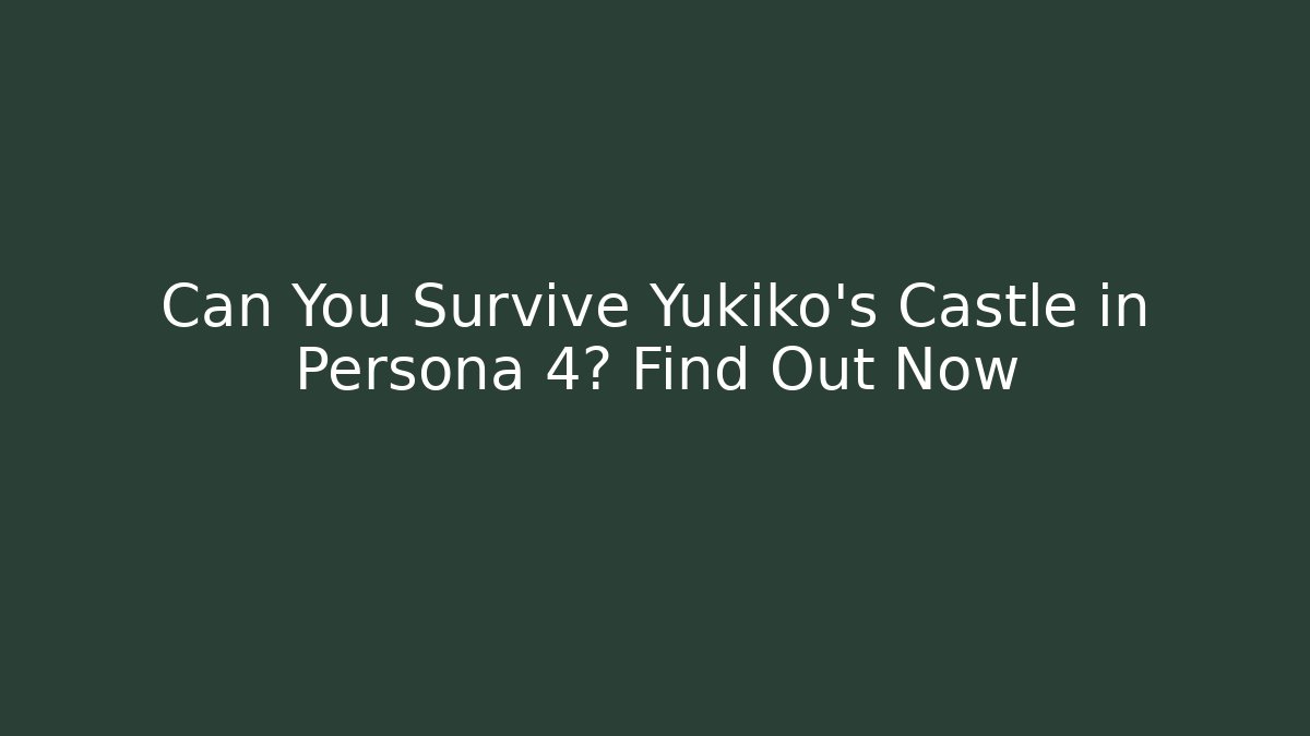Can You Survive Yukiko's Castle in Persona 4? Find Out Now