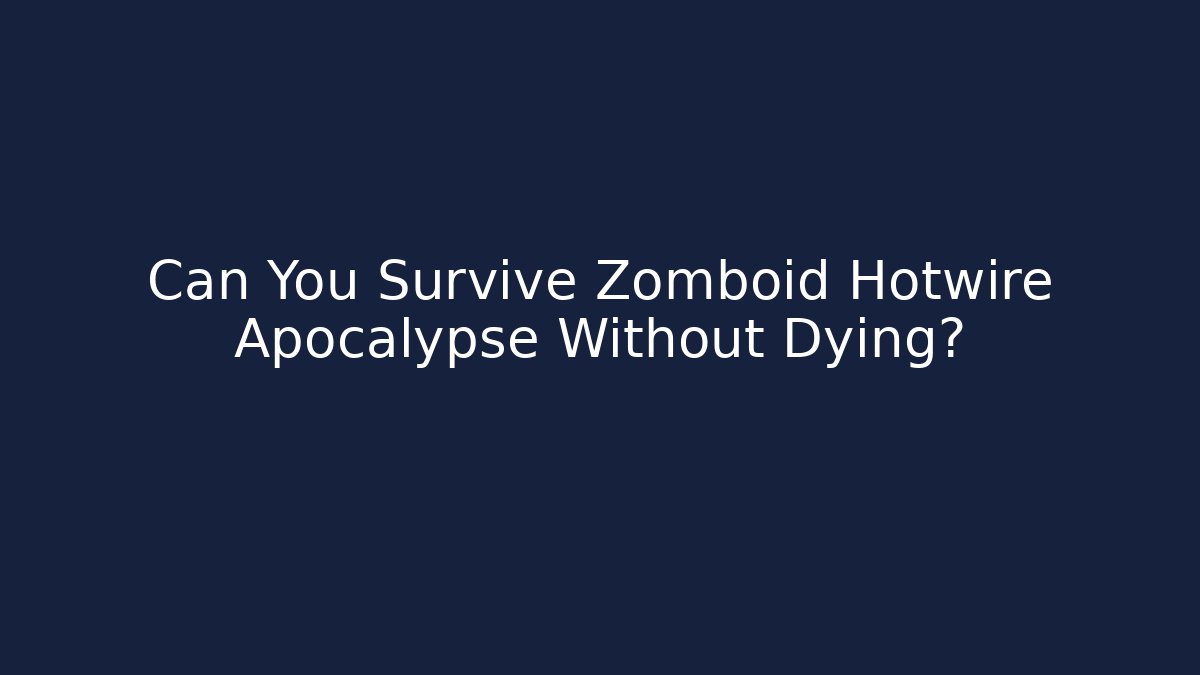 Can You Survive Zomboid Hotwire Apocalypse Without Dying?