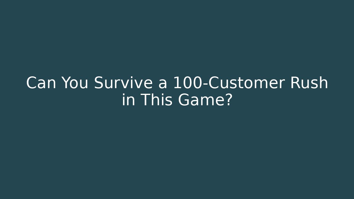 Can You Survive a 100-Customer Rush in This Game?