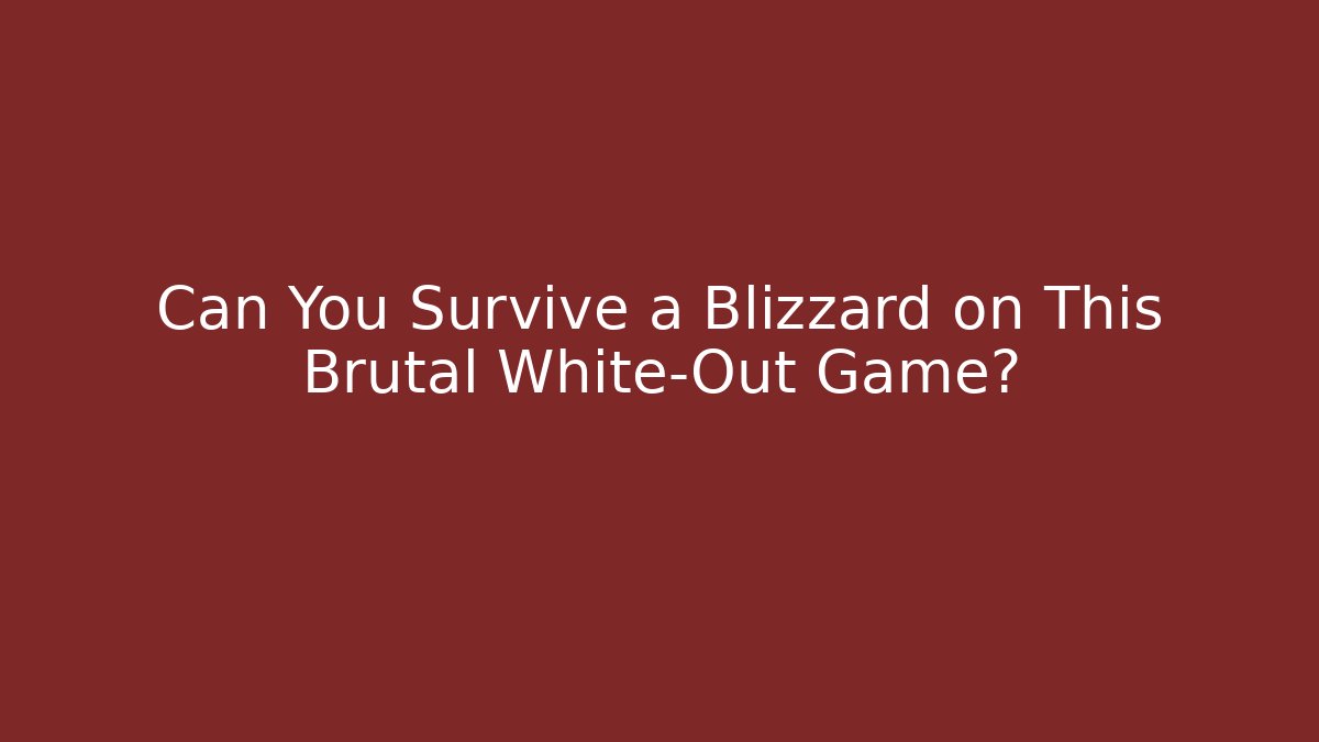 Can You Survive a Blizzard on This Brutal White-Out Game?