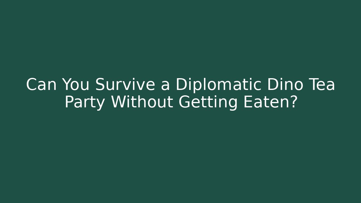 Can You Survive a Diplomatic Dino Tea Party Without Getting Eaten?