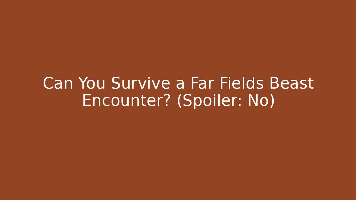 Can You Survive a Far Fields Beast Encounter? (Spoiler: No)