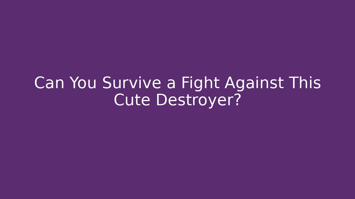 Can You Survive a Fight Against This Cute Destroyer?