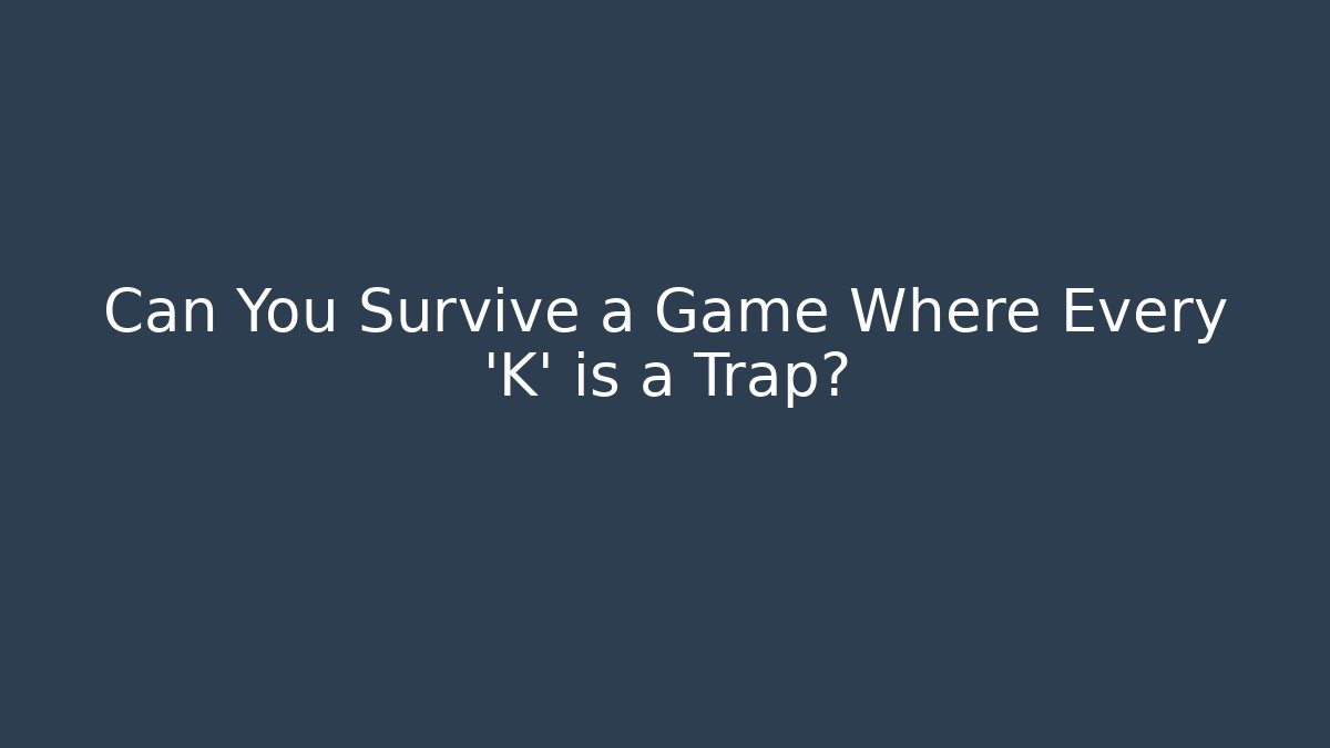 Can You Survive a Game Where Every 'K' is a Trap?
