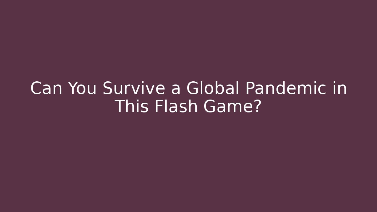Can You Survive a Global Pandemic in This Flash Game?