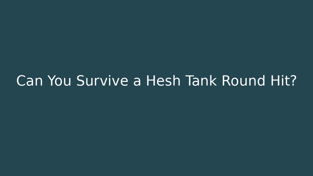 Can You Survive a Hesh Tank Round Hit?