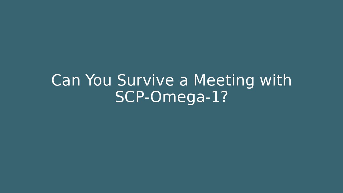 Can You Survive a Meeting with SCP-Omega-1?