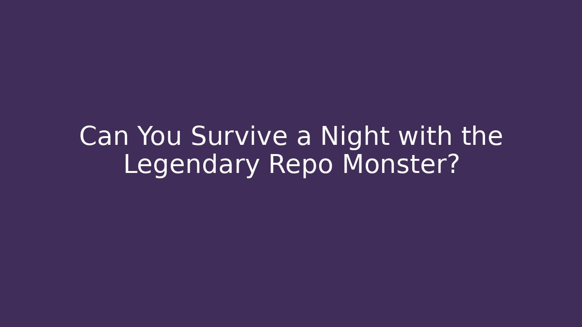 Can You Survive a Night with the Legendary Repo Monster?