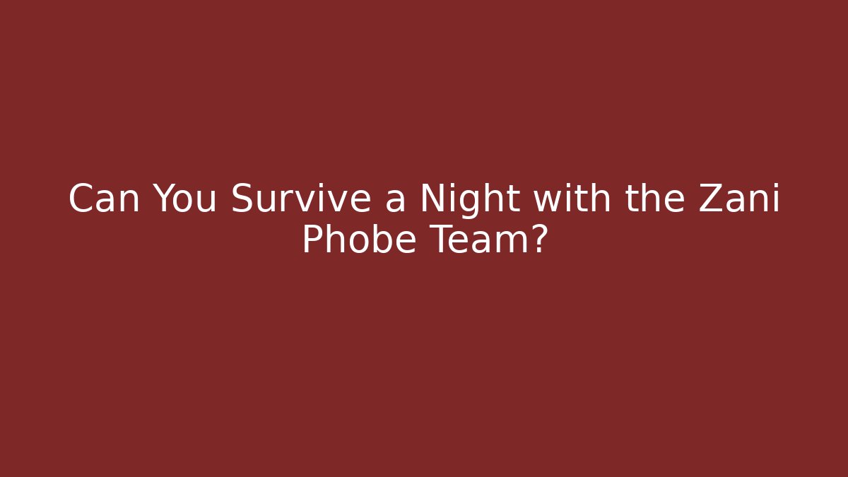Can You Survive a Night with the Zani Phobe Team?