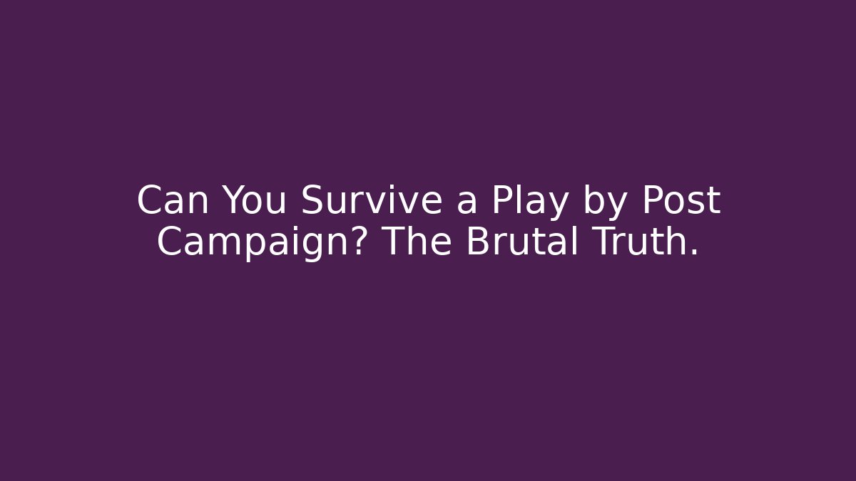 Can You Survive a Play by Post Campaign? The Brutal Truth.