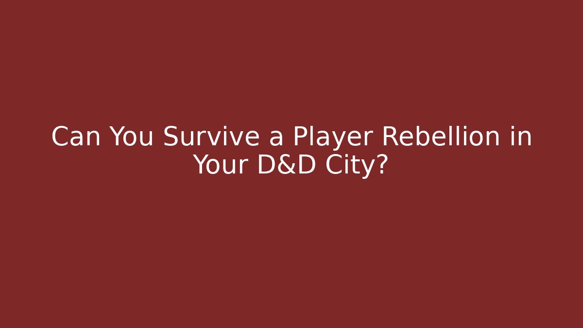 Can You Survive a Player Rebellion in Your D&D City?
