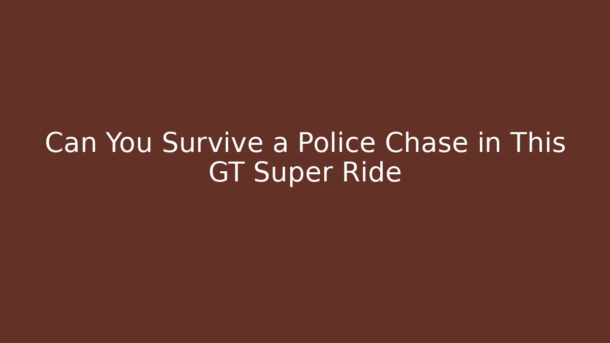 Can You Survive a Police Chase in This GT Super Ride