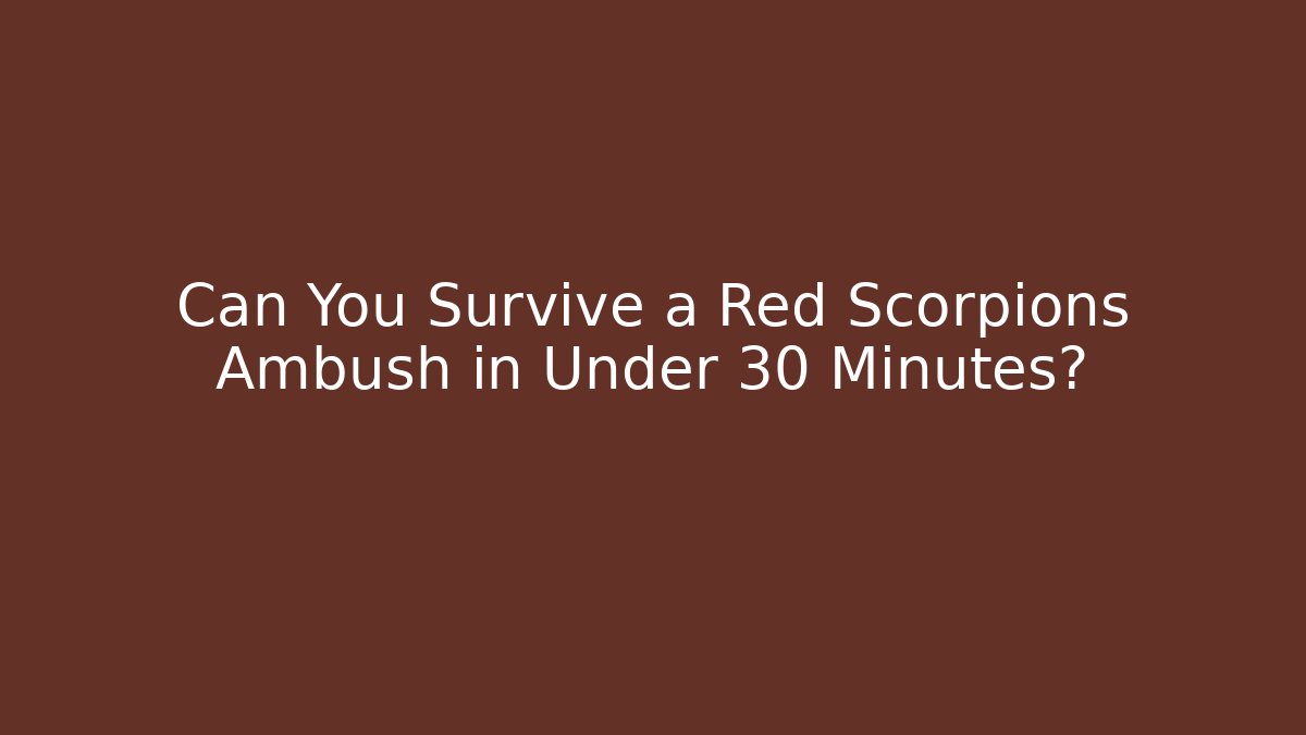 Can You Survive a Red Scorpions Ambush in Under 30 Minutes?