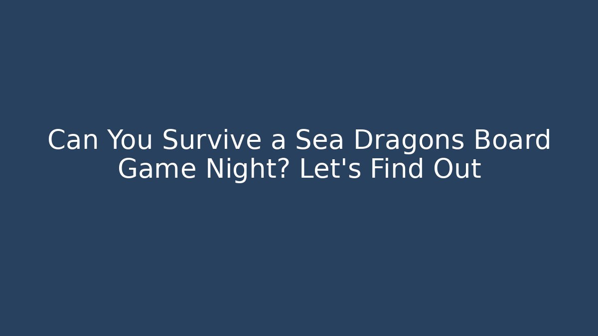Can You Survive a Sea Dragons Board Game Night? Let's Find Out
