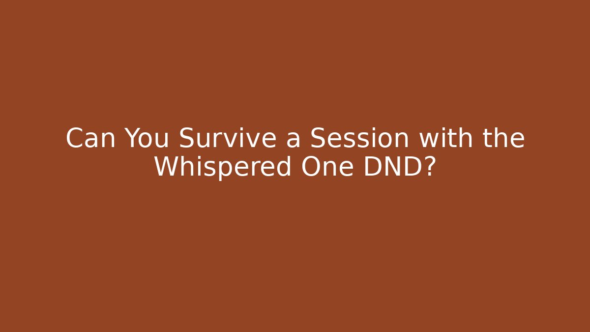 Can You Survive a Session with the Whispered One DND?
