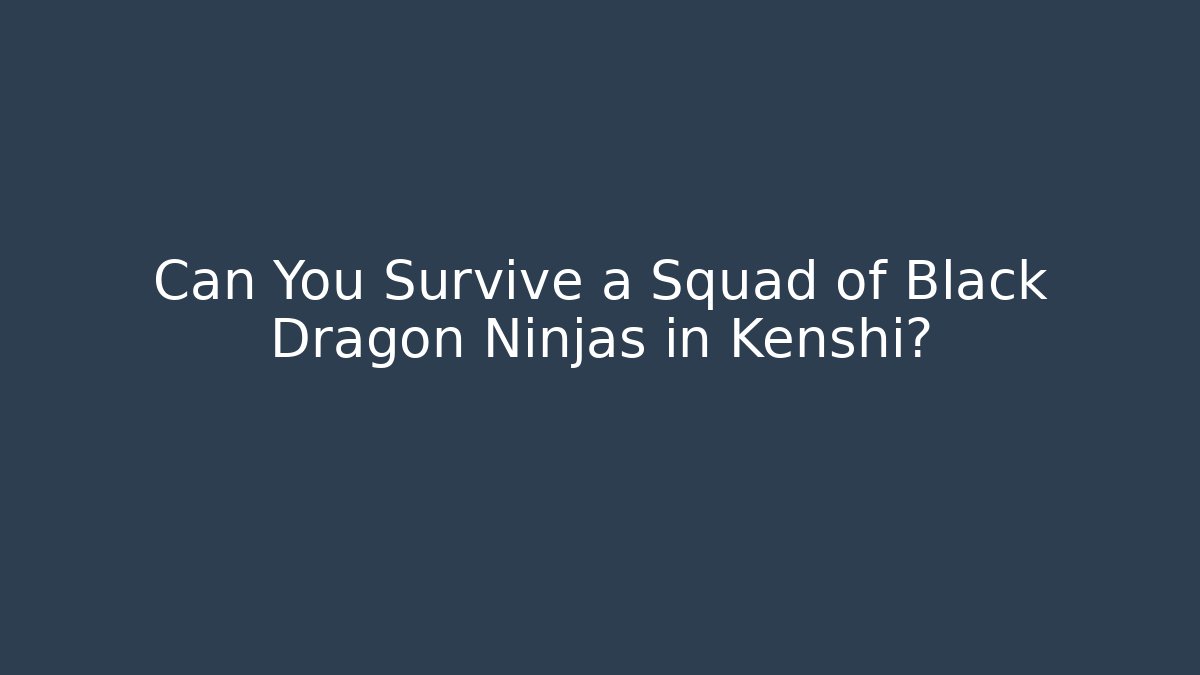 Can You Survive a Squad of Black Dragon Ninjas in Kenshi?