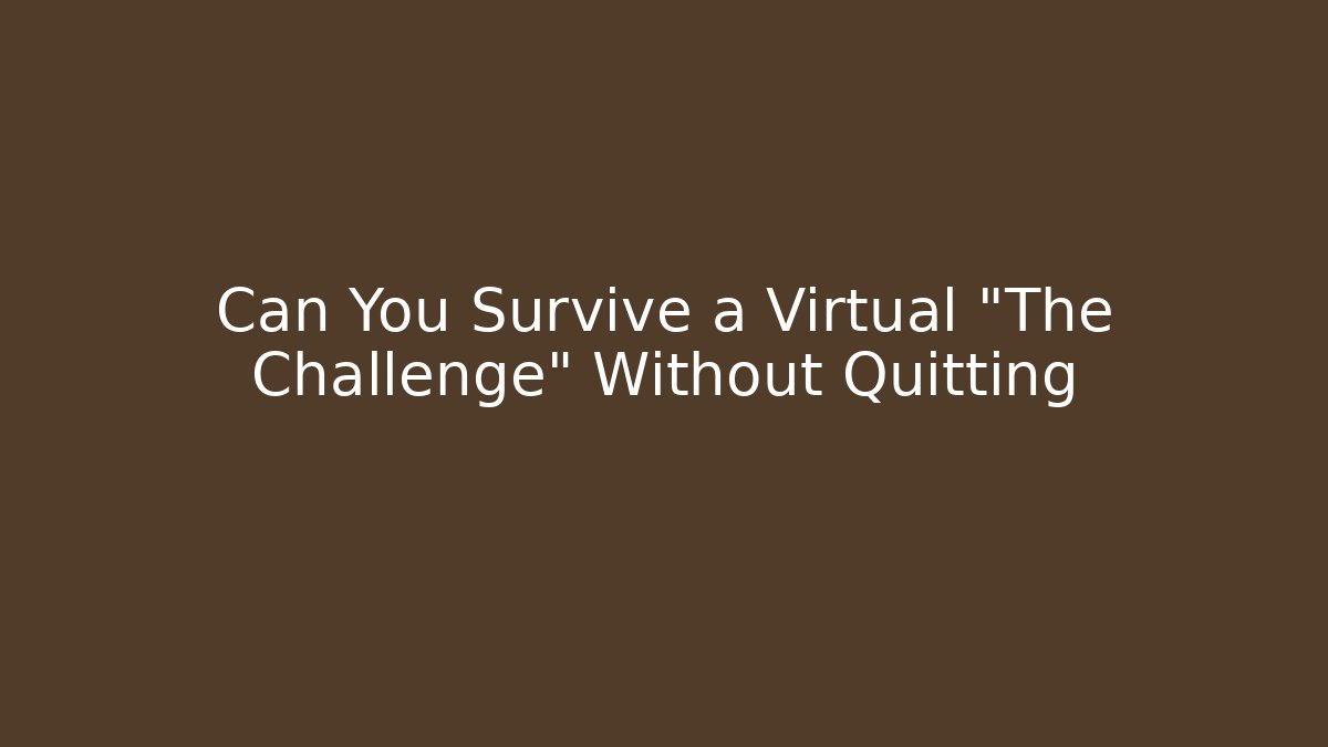 Can You Survive a Virtual "The Challenge" Without Quitting