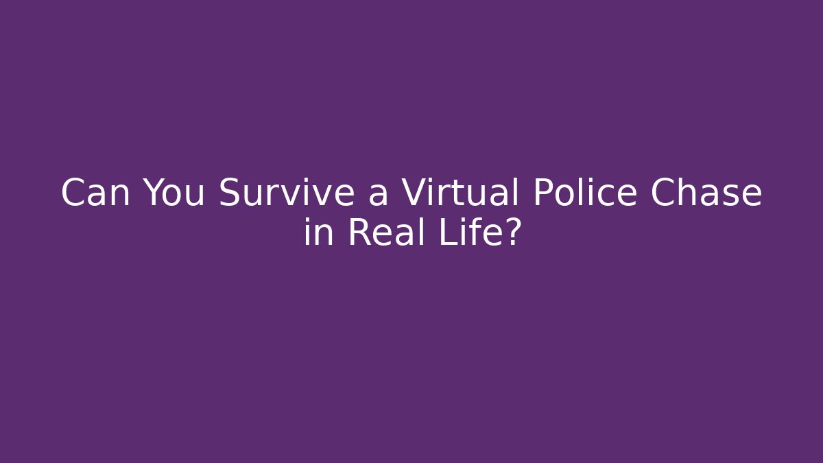 Can You Survive a Virtual Police Chase in Real Life?