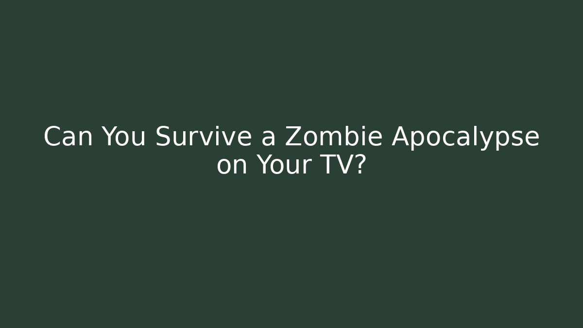 Can You Survive a Zombie Apocalypse on Your TV?
