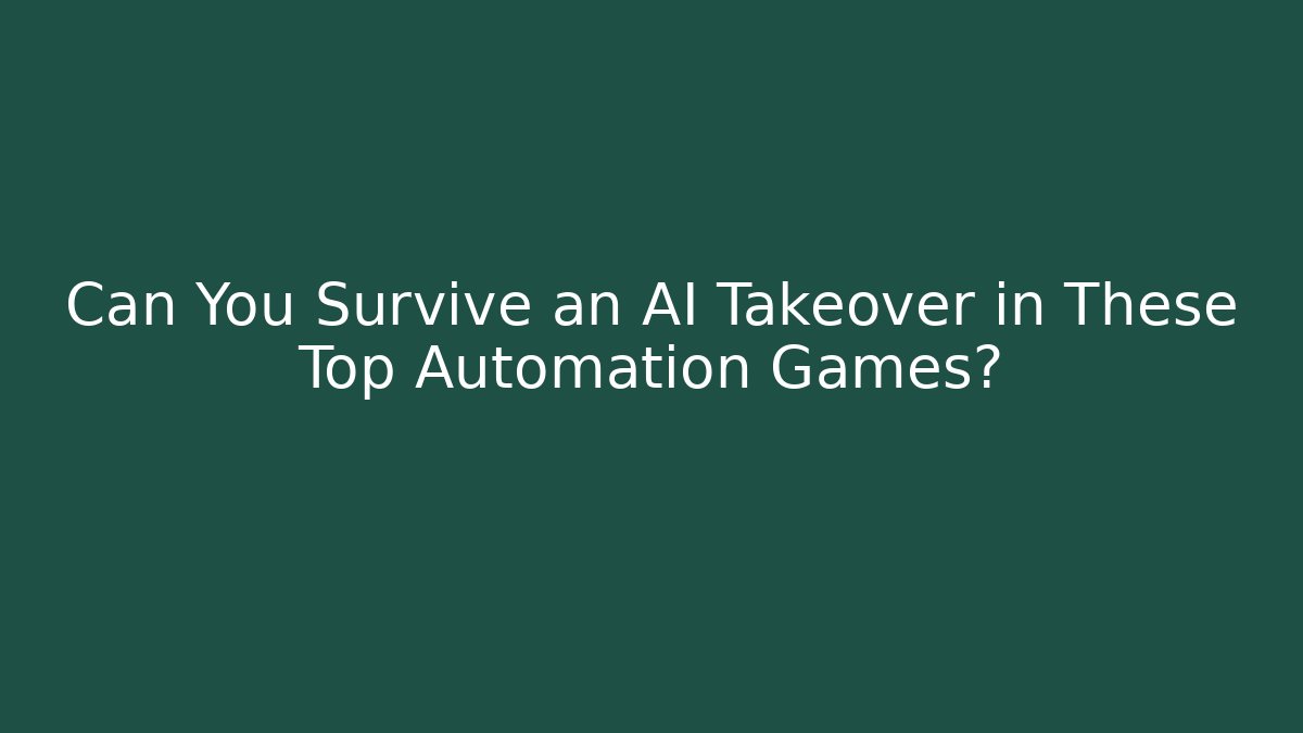 Can You Survive an AI Takeover in These Top Automation Games?
