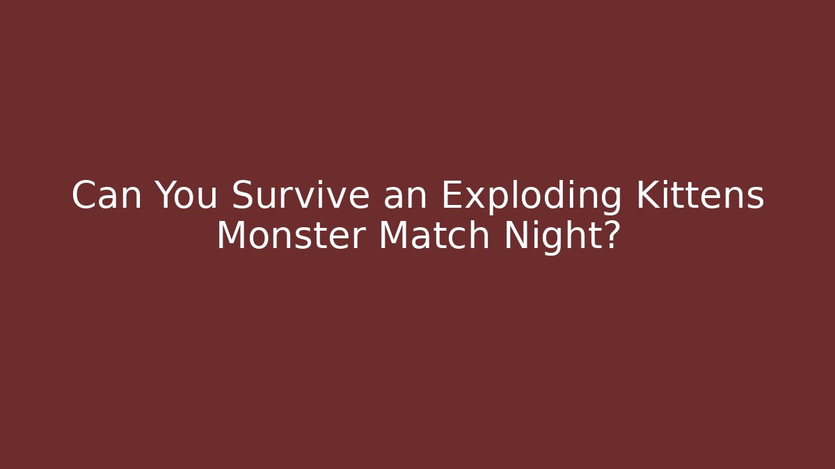 Can You Survive an Exploding Kittens Monster Match Night? - Create More Assets