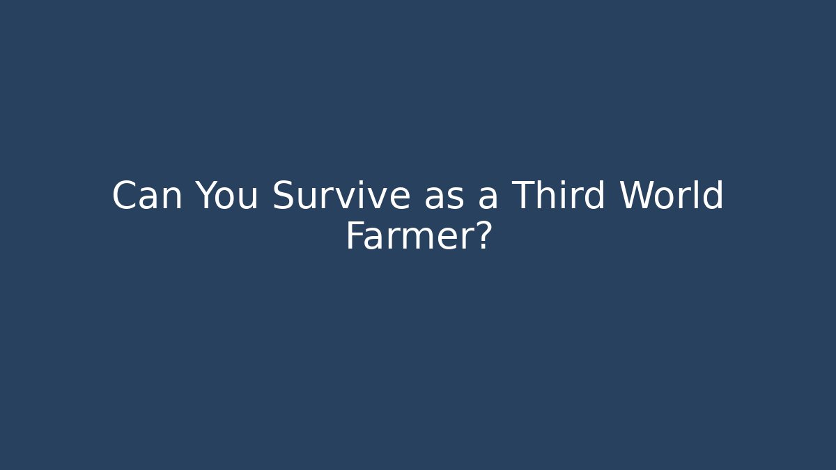 Can You Survive as a Third World Farmer?