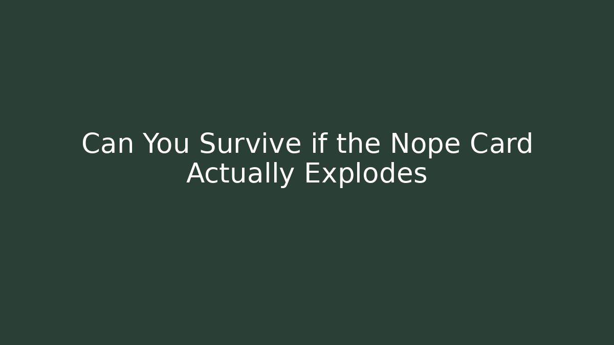 Can You Survive if the Nope Card Actually Explodes