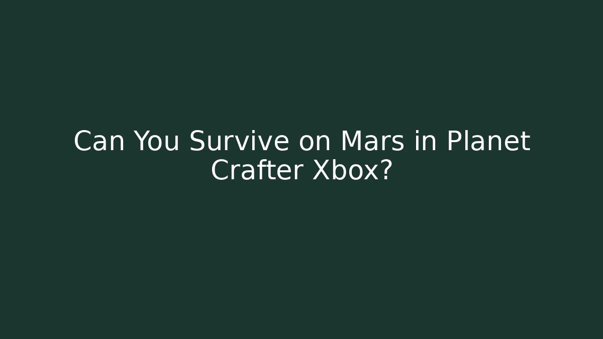 Can You Survive on Mars in Planet Crafter Xbox?