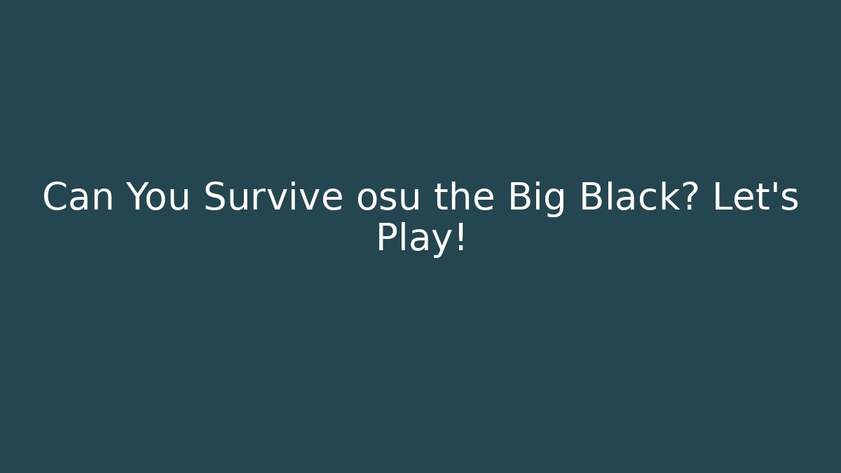 Can You Survive osu the Big Black? Let's Play!