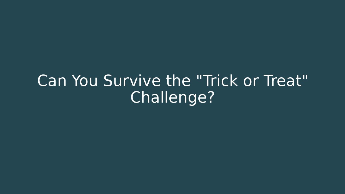 Can You Survive the "Trick or Treat" Challenge?
