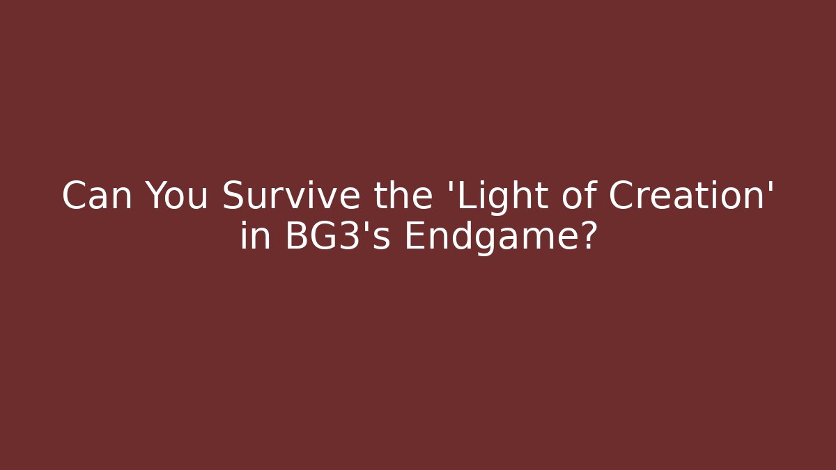 Can You Survive the 'Light of Creation' in BG3's Endgame?