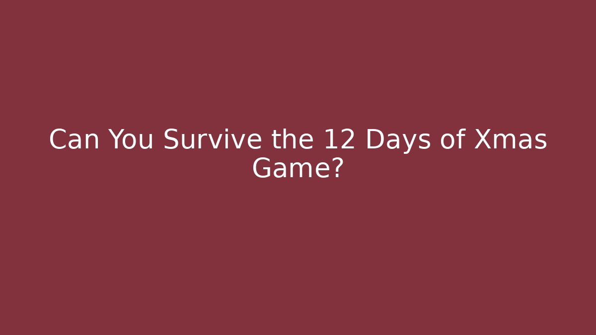 Can You Survive the 12 Days of Xmas Game?