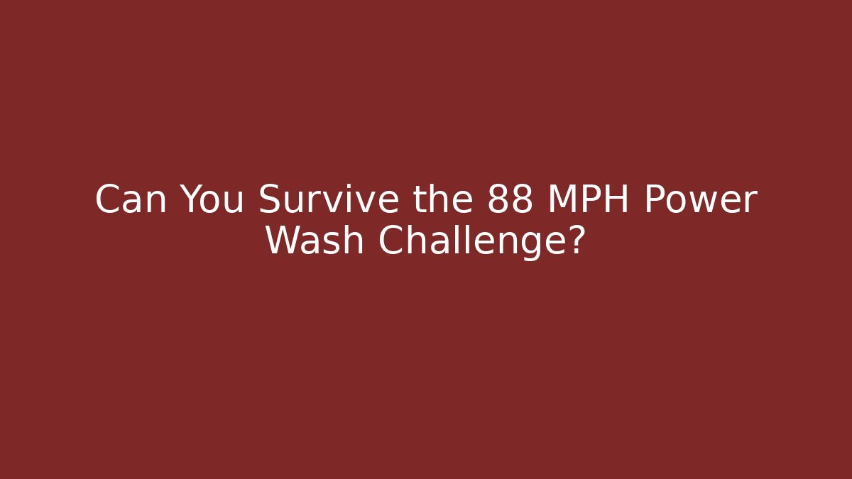 Can You Survive the 88 MPH Power Wash Challenge?