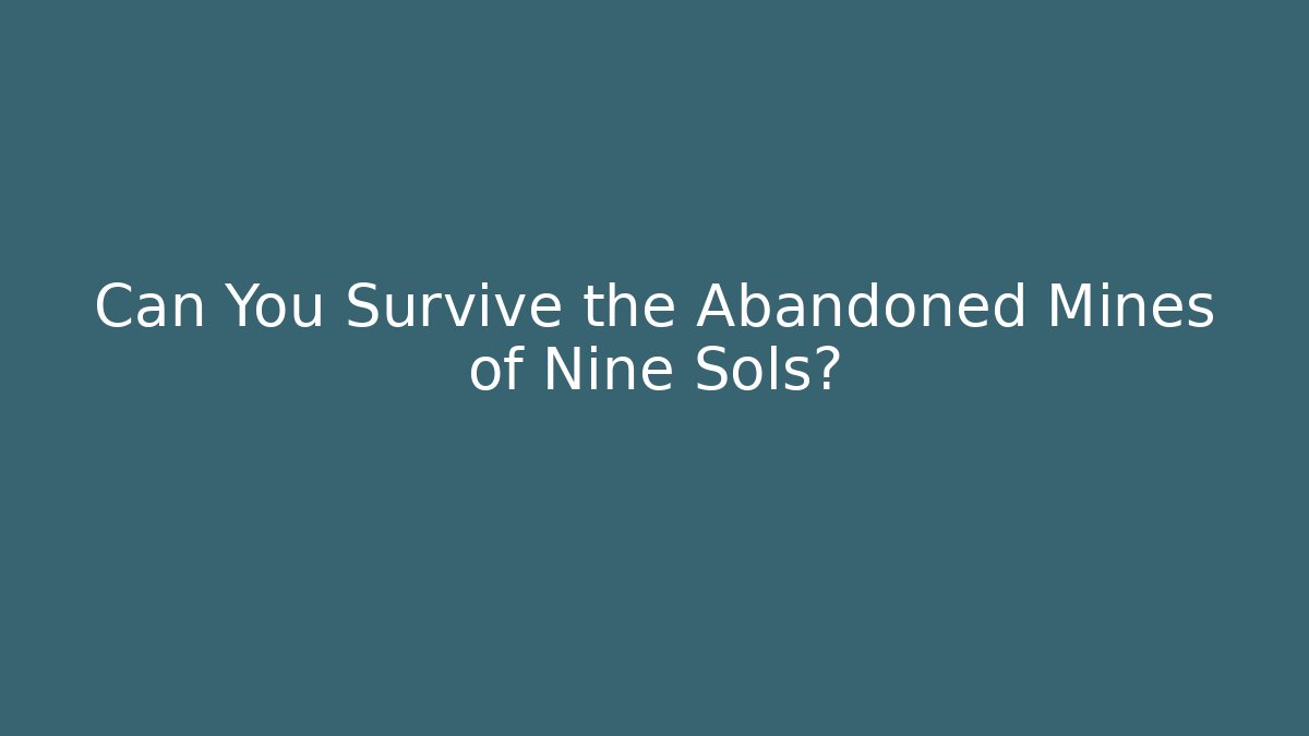 Can You Survive the Abandoned Mines of Nine Sols?