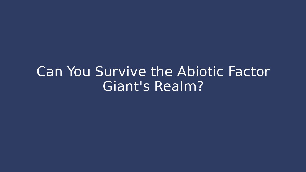 Can You Survive the Abiotic Factor Giant's Realm?