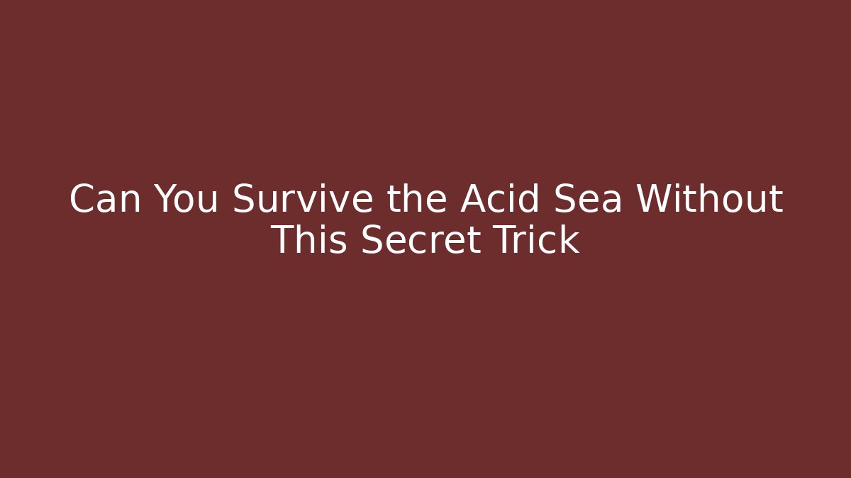 Can You Survive the Acid Sea Without This Secret Trick