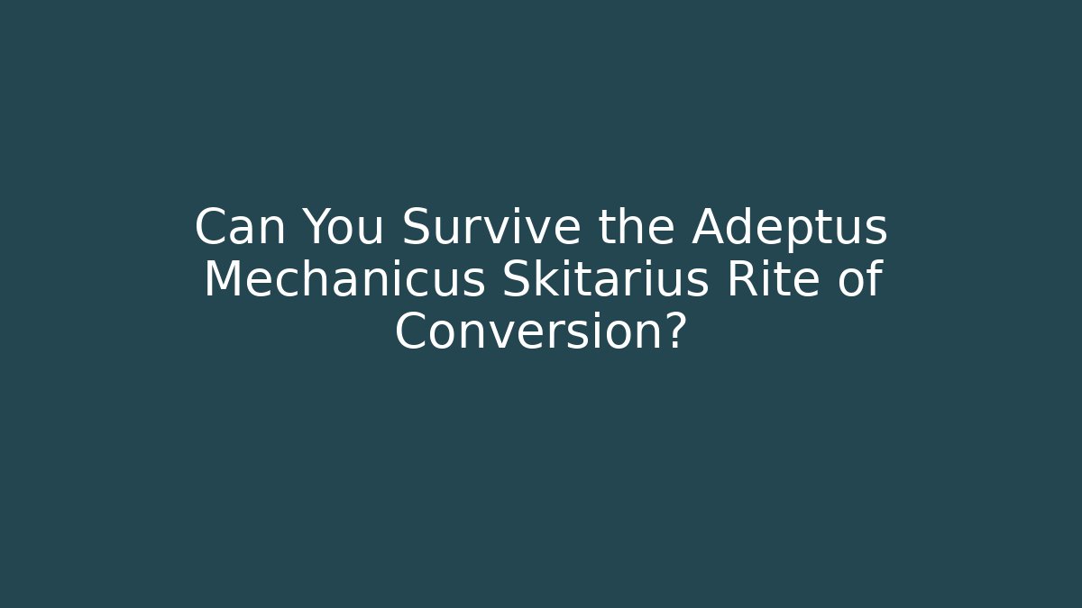 Can You Survive the Adeptus Mechanicus Skitarius Rite of Conversion?