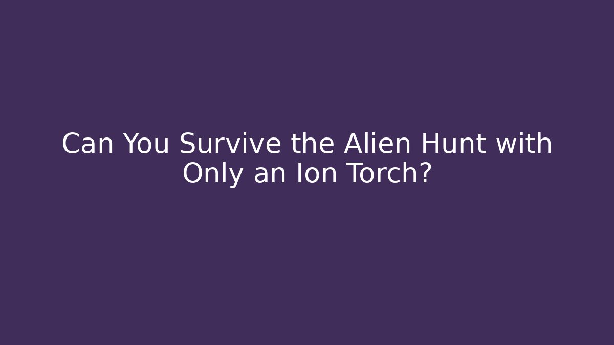 Can You Survive the Alien Hunt with Only an Ion Torch?