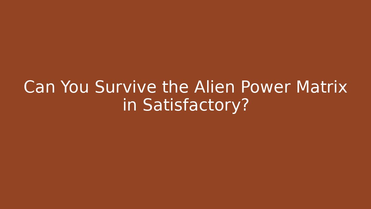 Can You Survive the Alien Power Matrix in Satisfactory? - Create More Assets
