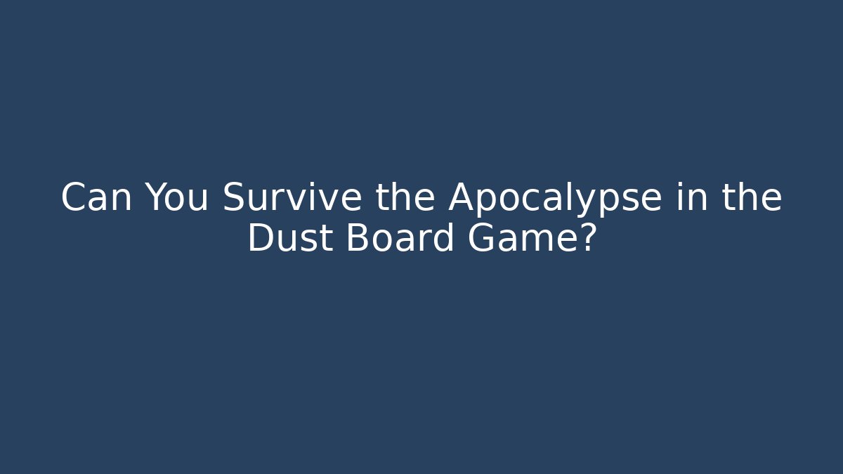 Can You Survive the Apocalypse in the Dust Board Game?