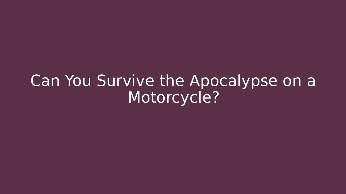 Can You Survive the Apocalypse on a Motorcycle?