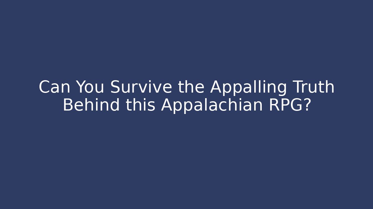 Can You Survive the Appalling Truth Behind this Appalachian RPG? - Create More Assets