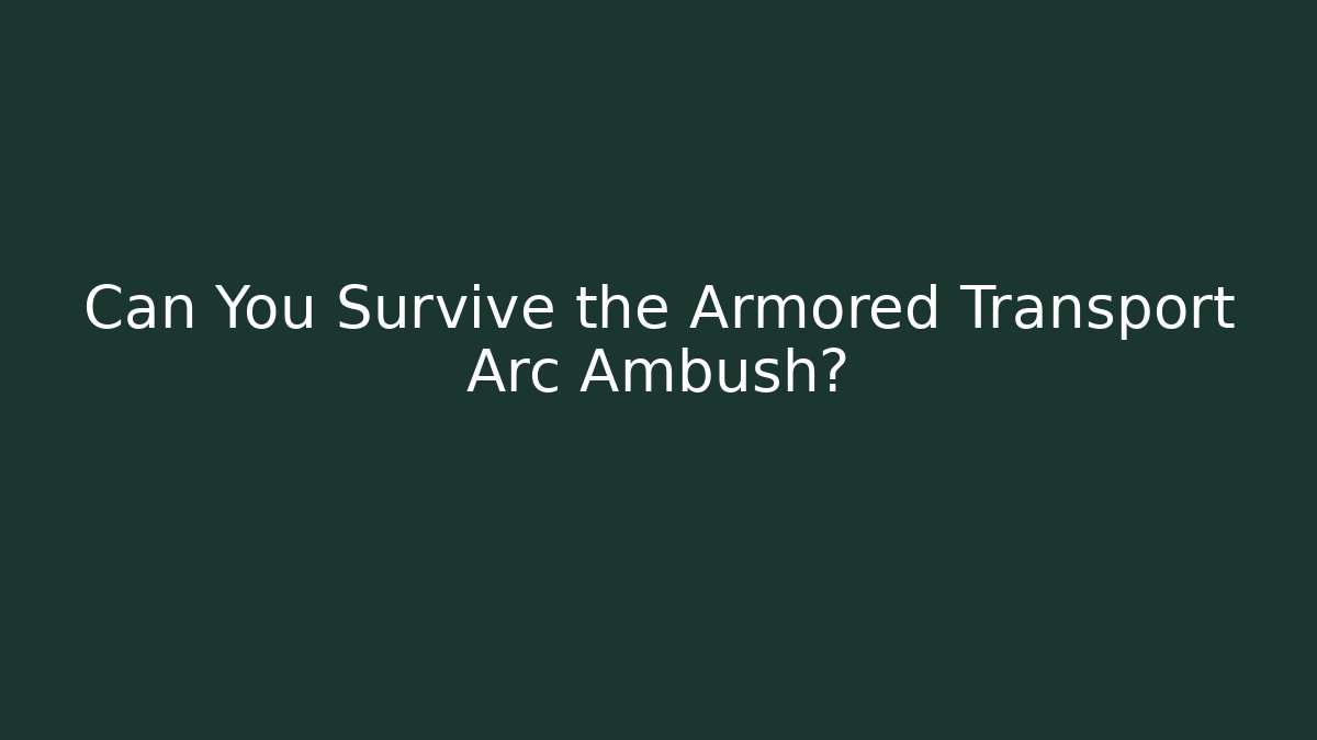 Can You Survive the Armored Transport Arc Ambush?