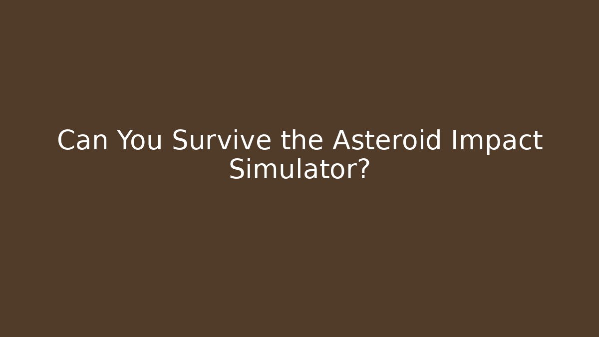 Can You Survive the Asteroid Impact Simulator?