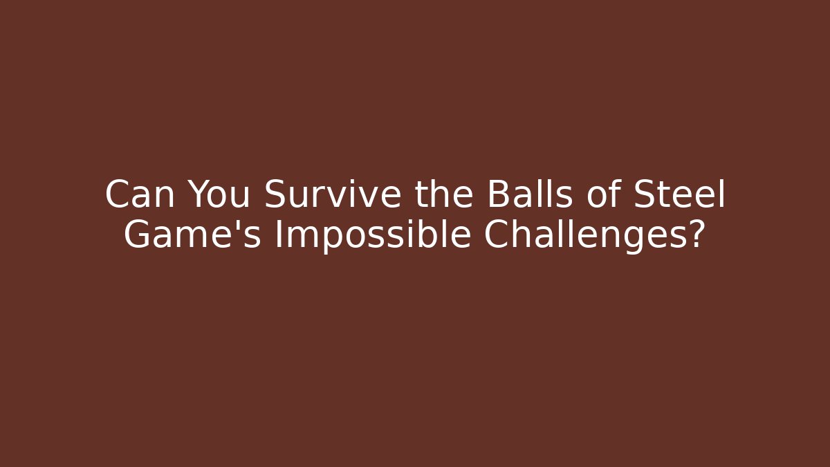 Can You Survive the Balls of Steel Game's Impossible Challenges?