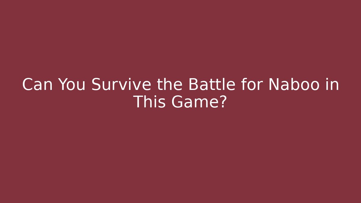 Can You Survive the Battle for Naboo in This Game?