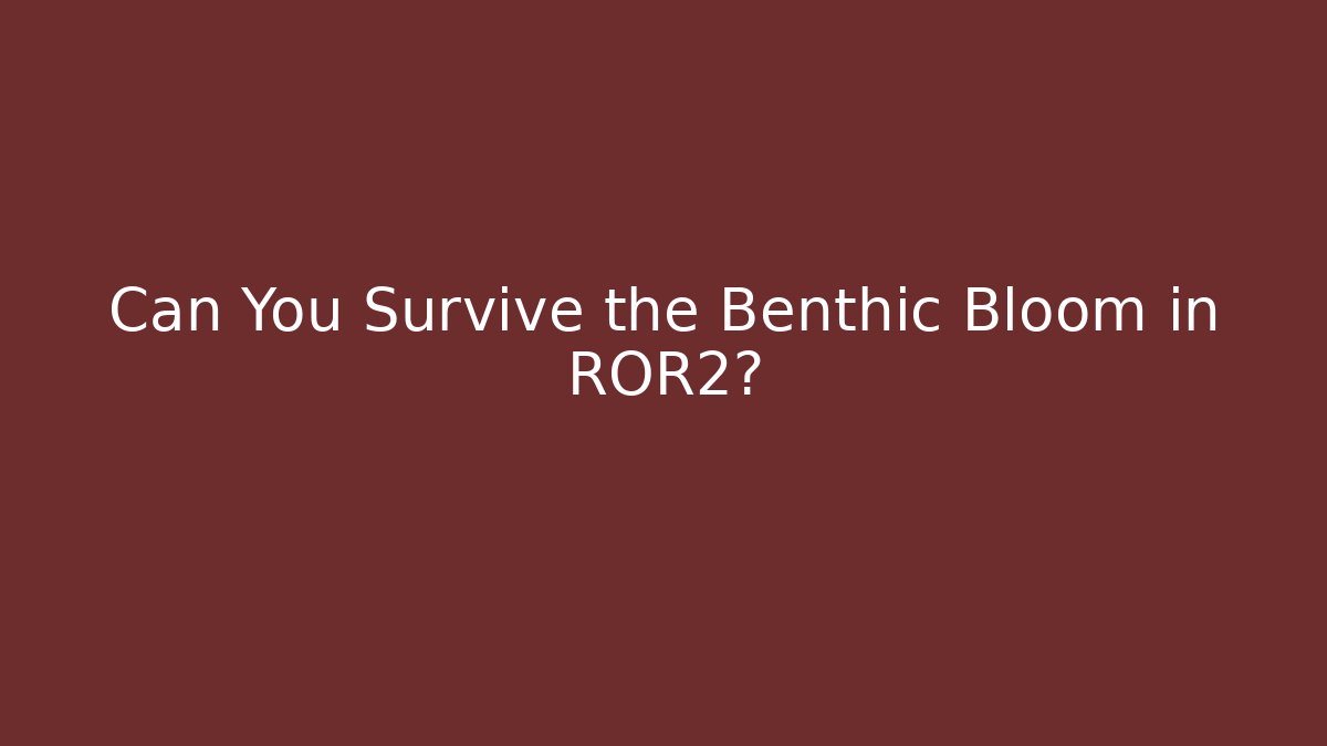 Can You Survive the Benthic Bloom in ROR2?