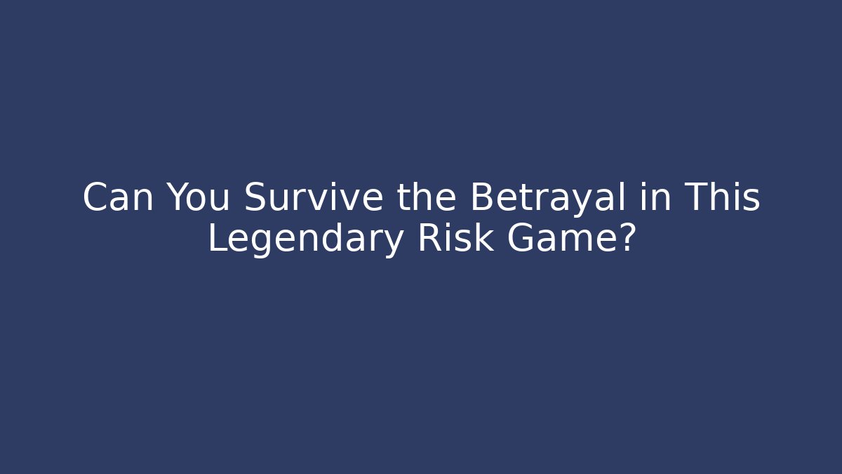 Can You Survive the Betrayal in This Legendary Risk Game?