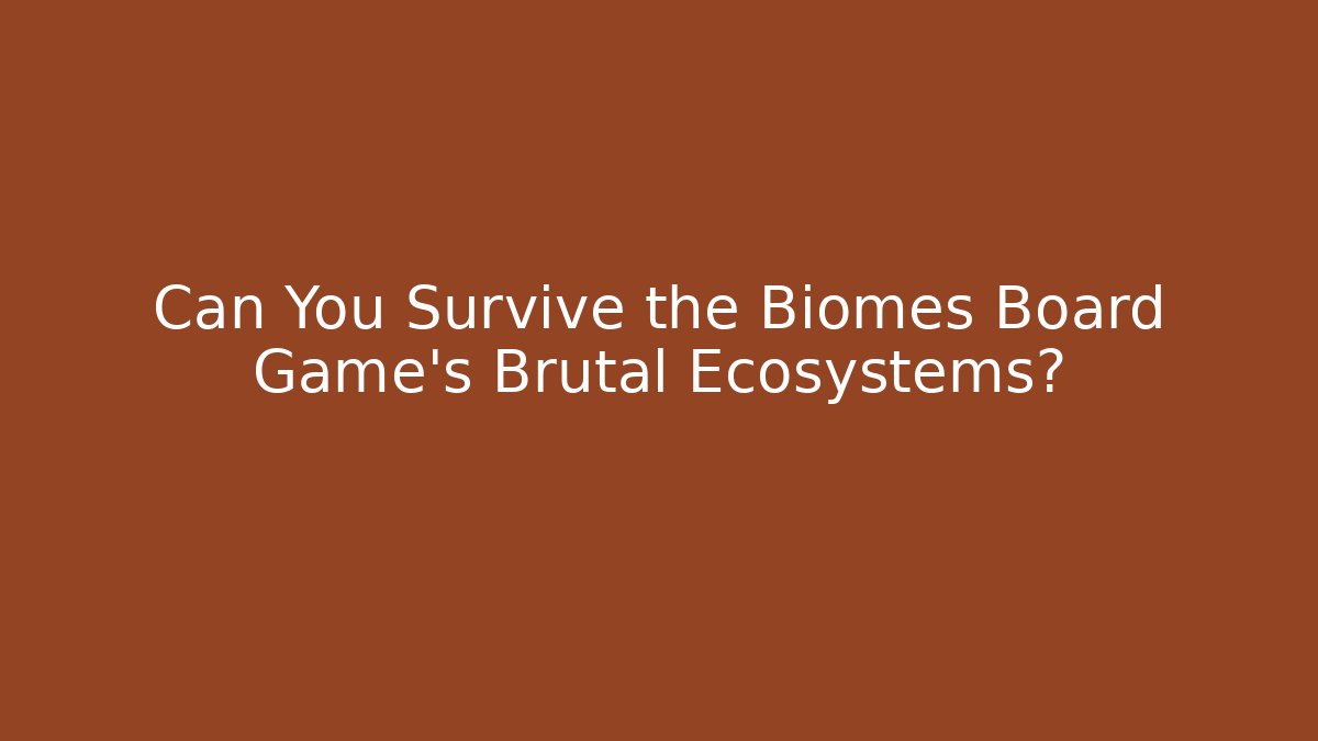 Can You Survive the Biomes Board Game's Brutal Ecosystems?