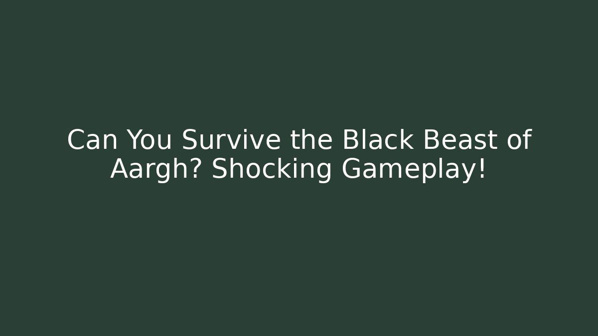 Can You Survive the Black Beast of Aargh? Shocking Gameplay!
